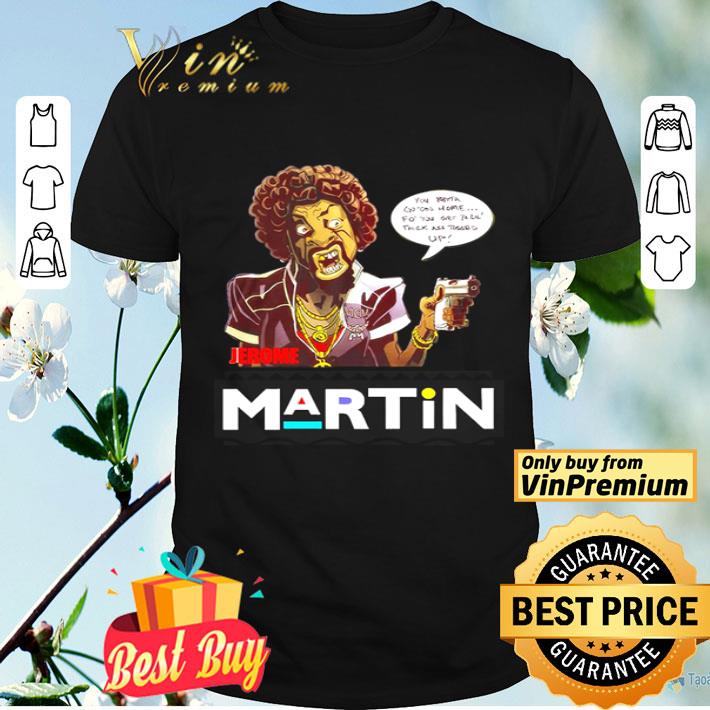 Jerome Martin you gotta come here shirt