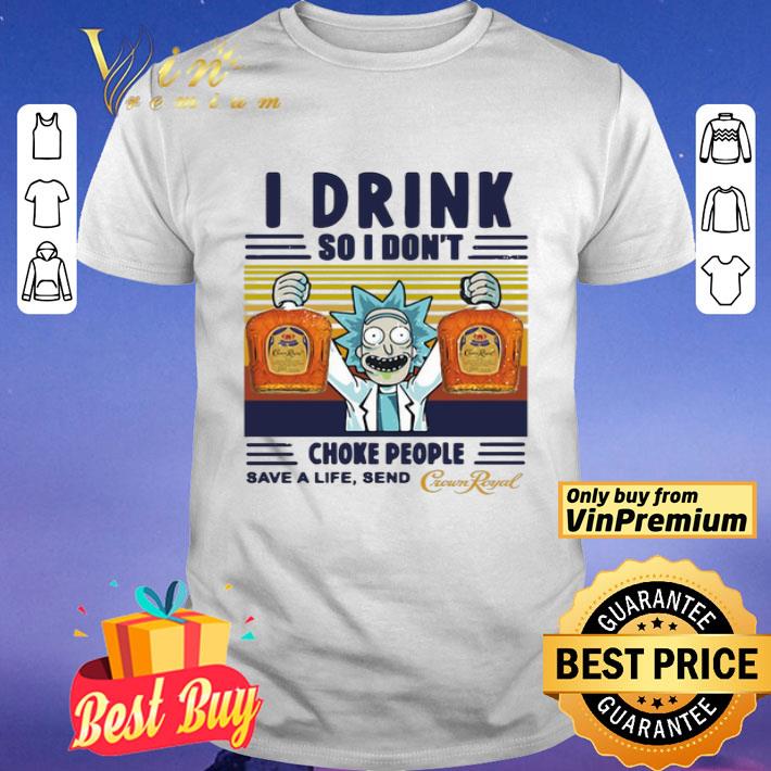 Rick Sanchez I Drink So I Don’t Choke People Save A Life Send Vintage shirt