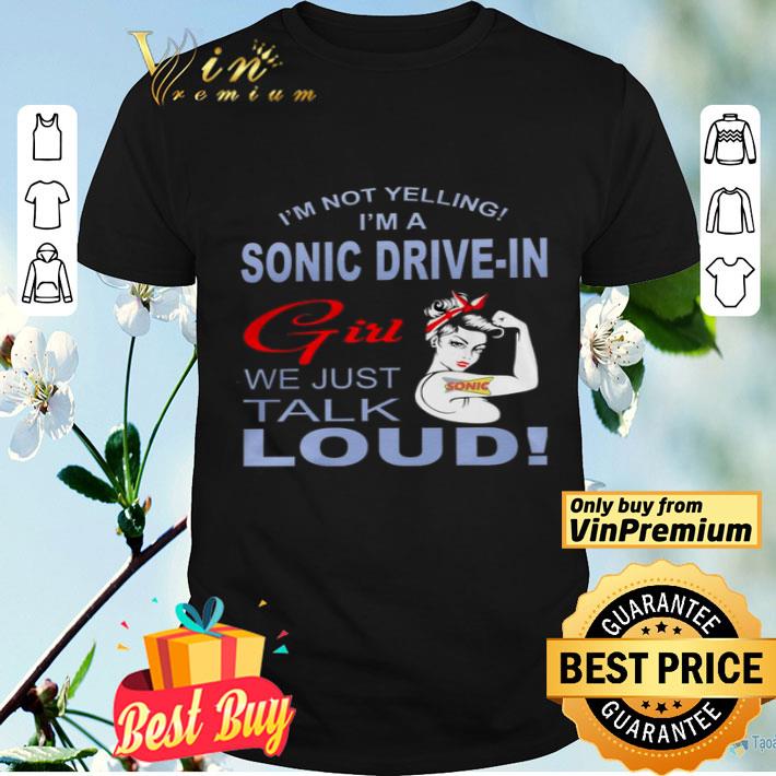 Strong Girl I'm Not Yelling I'm A Sonic Drive In Girl We Just Talk Loud shirt