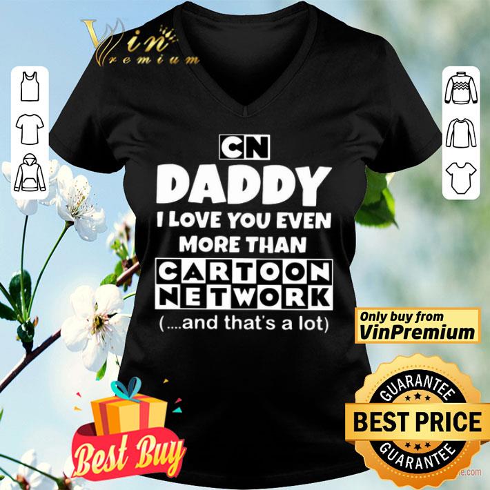 Daddy I Love You Even More Than Cartoon Network And That’s A Lot shirt