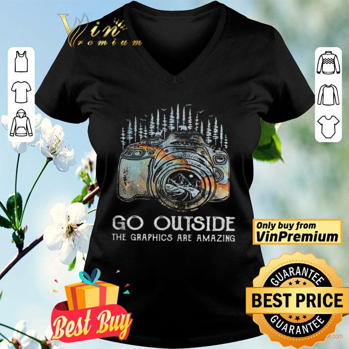 Camera photo go outside the graphics are amazing shirt