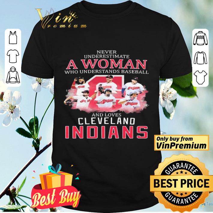 Never underestimate a woman who understands baseball and loves cleveland indians shirt