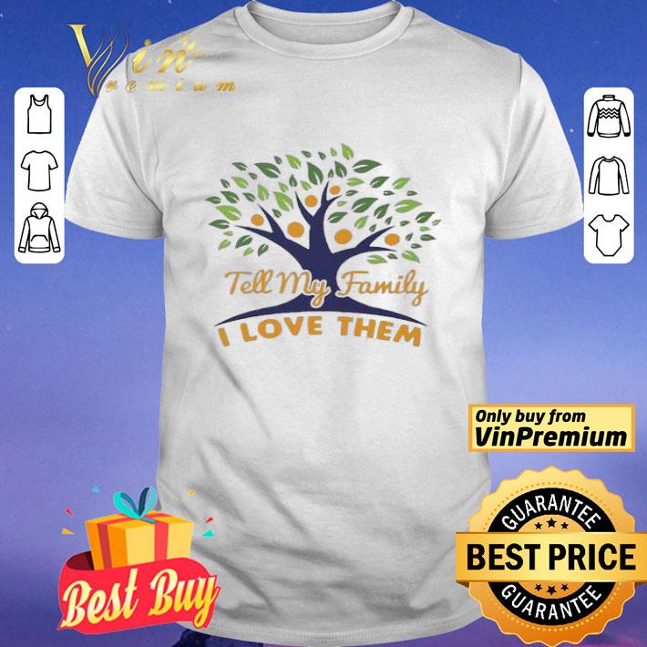 Tell my family I love them shirt