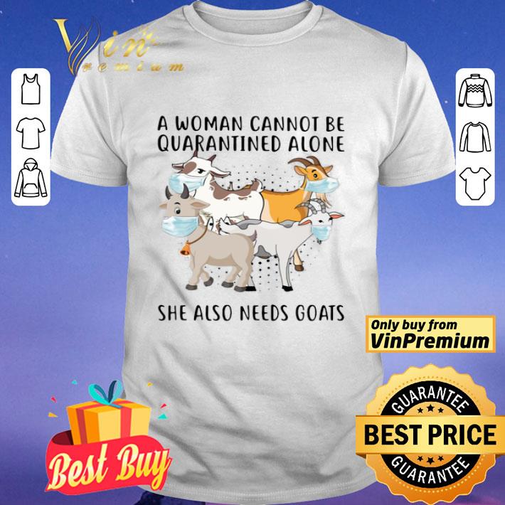 A Woman Cannot Be Quarantined Alone She Also Needs Goats shirt