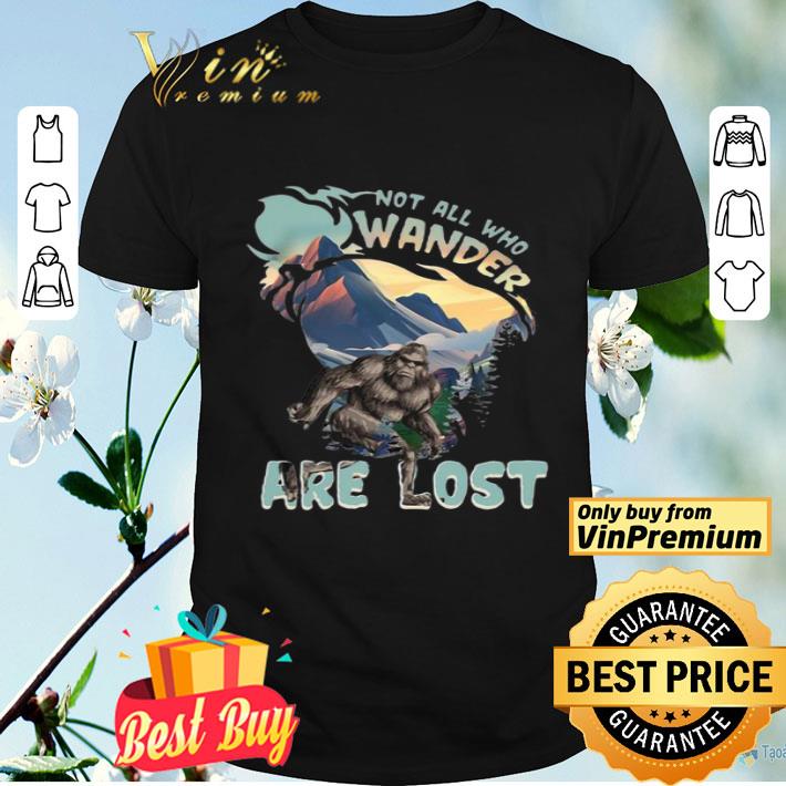 Bigfoot Not All Who Wander Are Lost shirt