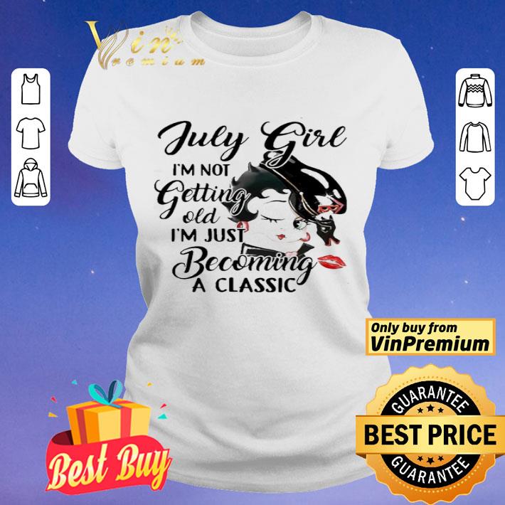 Betty Boop July Girl I’m not getting old i’m just becoming a classic shirt