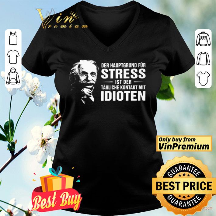 Albert Einstein Der Hauptgrund Für Stress Ist Der Tägliche Kontakt Mit Idioten shirt