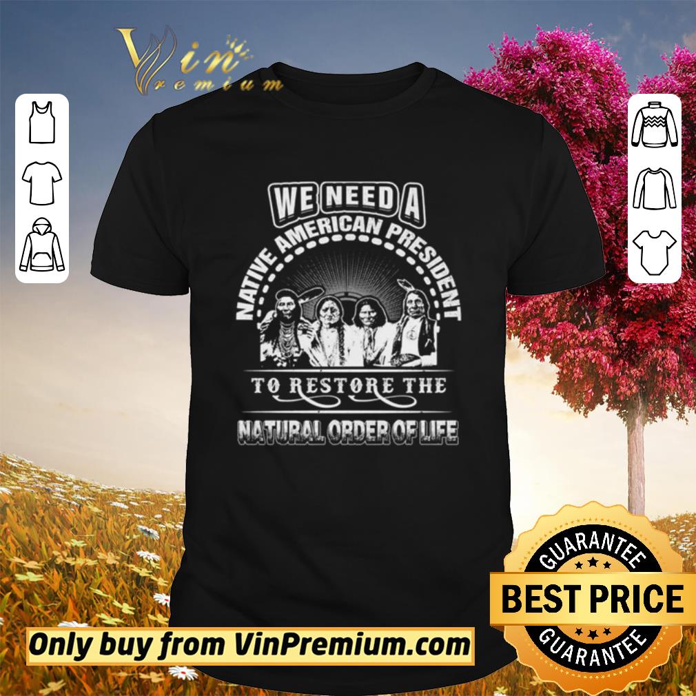 Premium We need a native American president to restore the natural order of life shirt