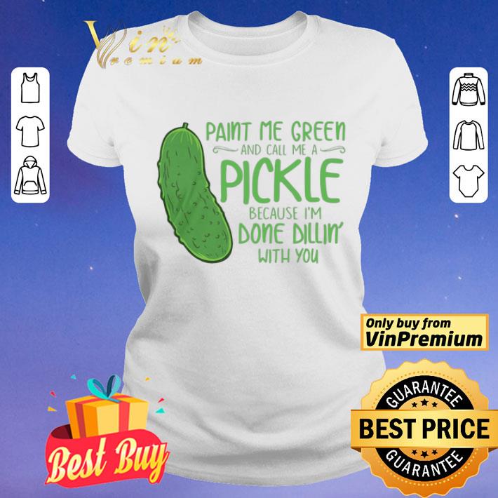 Cactus Paint Me Green And Call Me A Pickle Because I’m Done Dillin’ With You shirt