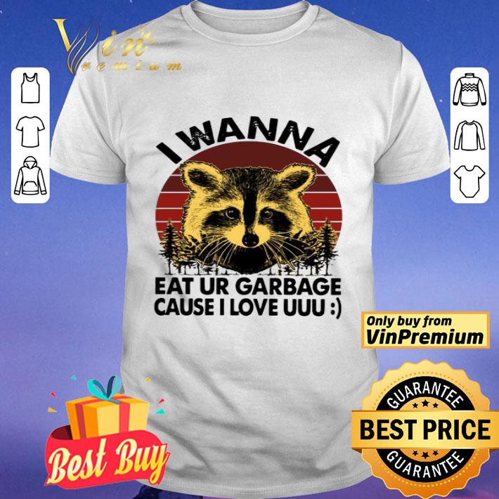 Racoon I Wanna Eat Ur Garbage Cause I Love Uuu Vintage shirt