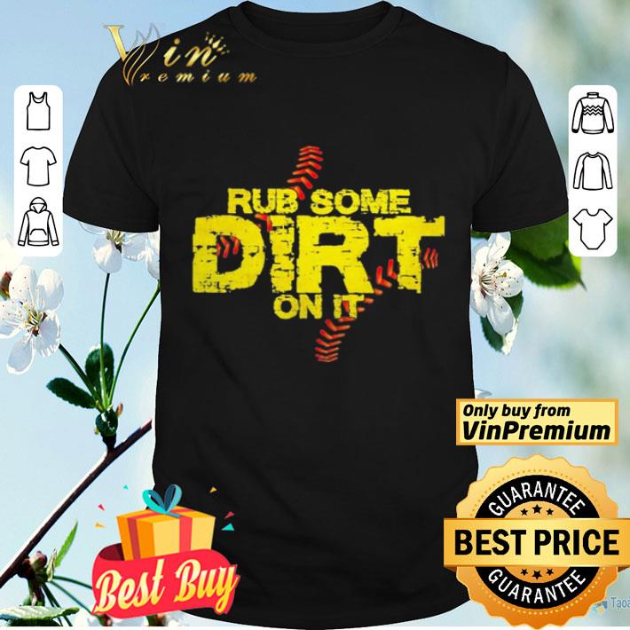 Rub some Dirt on it shirt