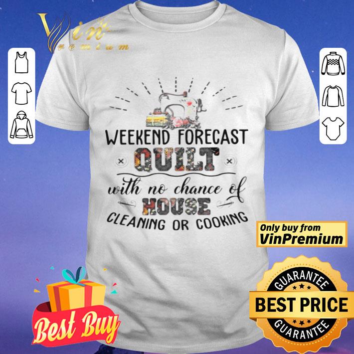 Weekend Forecast Quilt With No Chance Of House Cleaning Or Cooking shirt