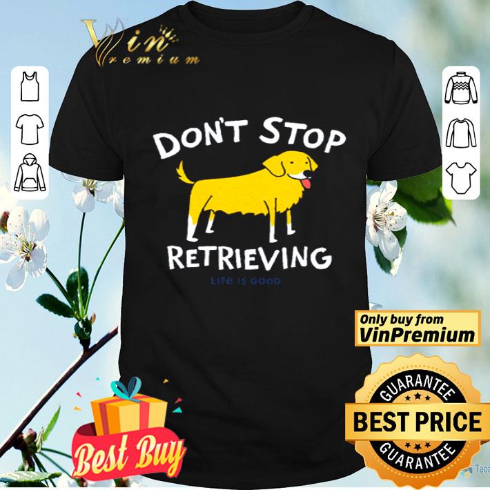Golden Retriever Don’t Stop Retrieving shirt