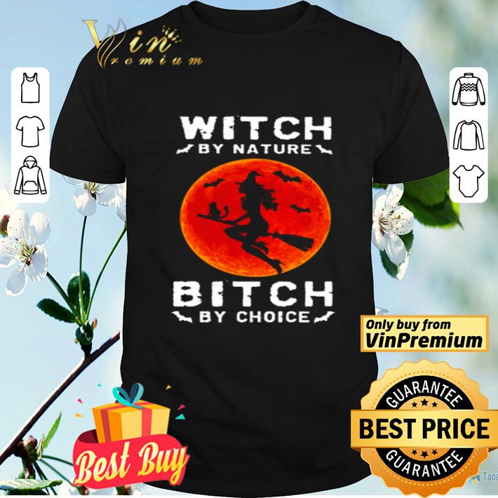 Witch by nature bitch by choice shirt