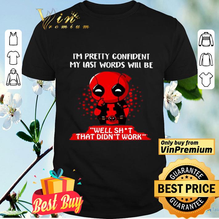 Deadpool i’m pretty confident my last words will be well shit that didn’t work shirt