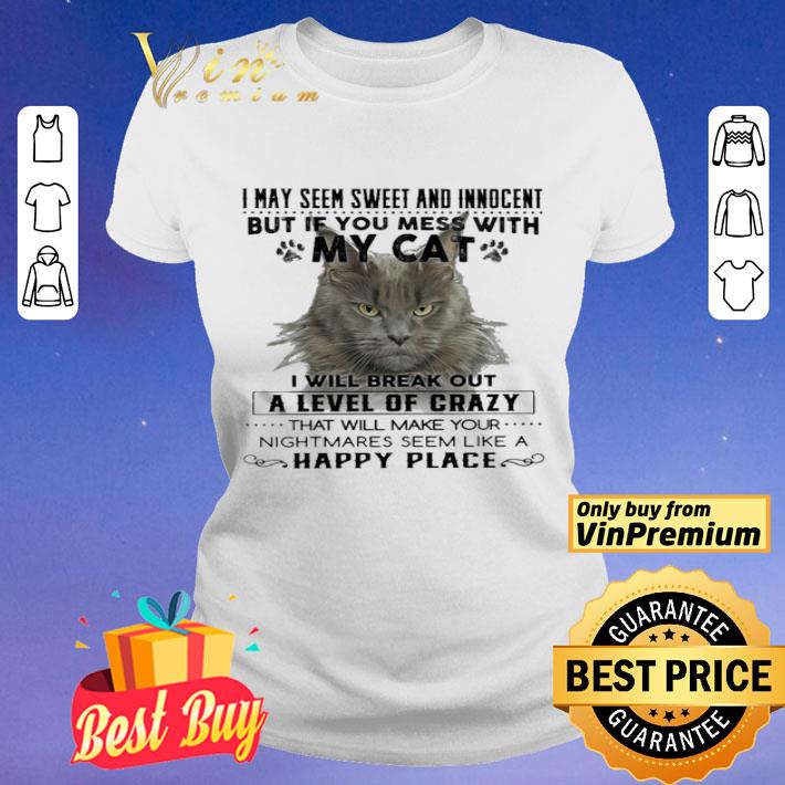 Cat i may seem sweer and innocent but if you mess with My cat happy place shirt