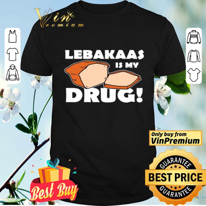 Lebakaas is my drug shirt