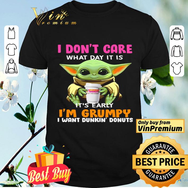 Baby yoda i don’t care what day it is it’s early i’m grumpy i want dunkin’ donuts shirt