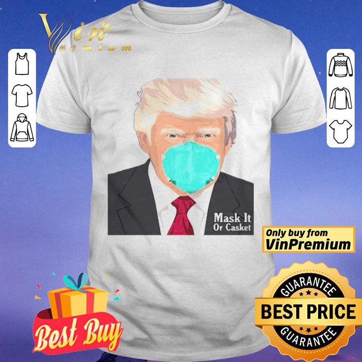 Donald Trump Mask It Or Casket shirt
