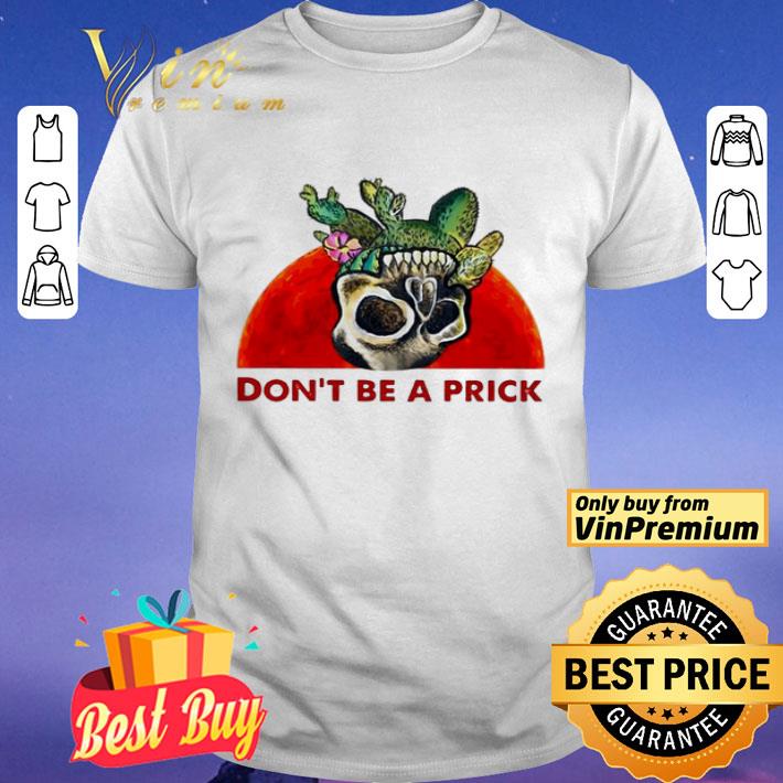 Don’t be a prick cactus skull blood moon shirt