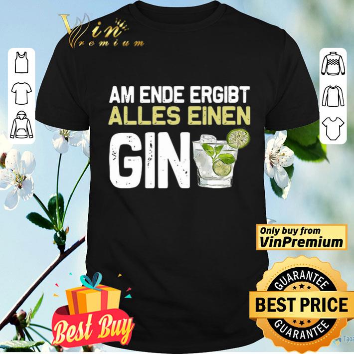 Am Ende Ergibt Alles Einen Gin shirt