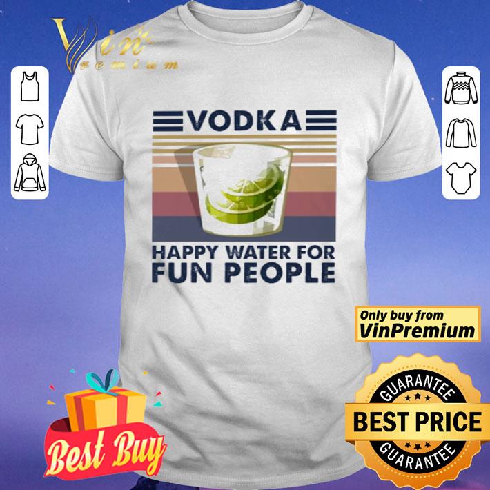 Vodka happy water for fun people vintage shirt