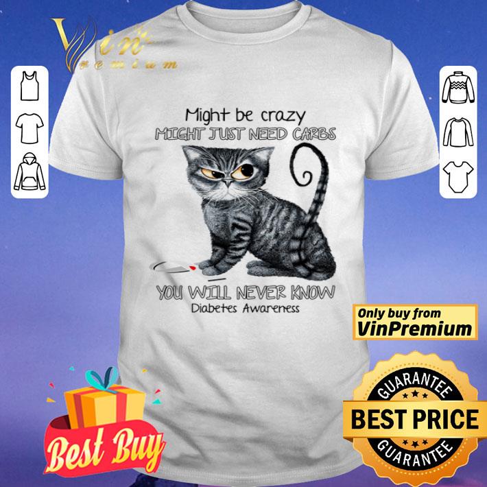 Cat might be crazy might just need carbs you will never know diabetes awareness shirt