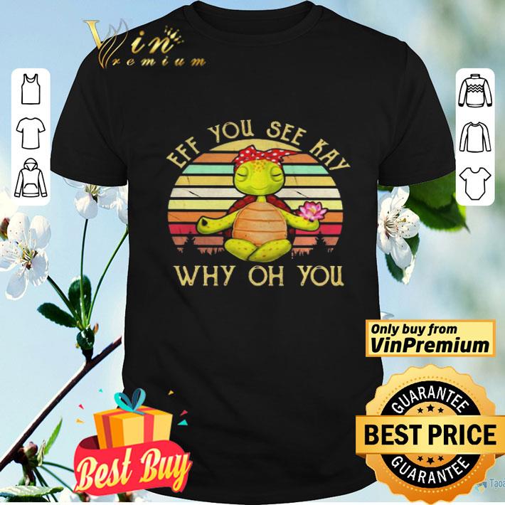 Turtle eff you see kay why oh you vintage retro shirt