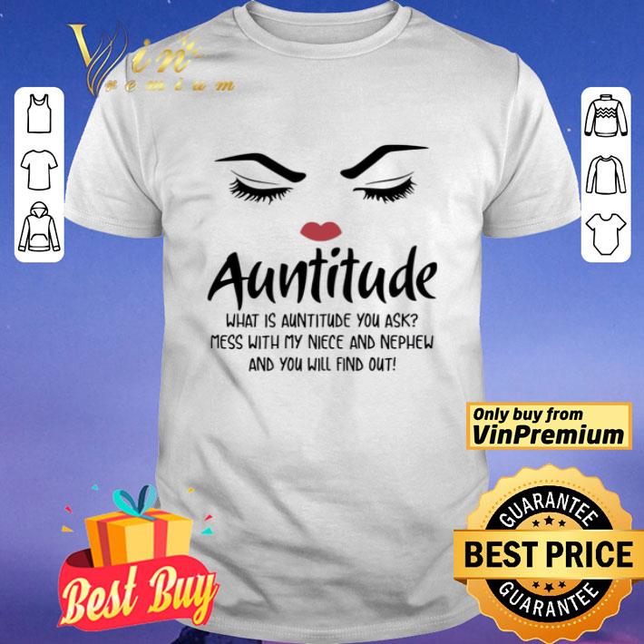 Face Auntitude what is auntitude you ask mess with my niece and nephew and you will find out shirt