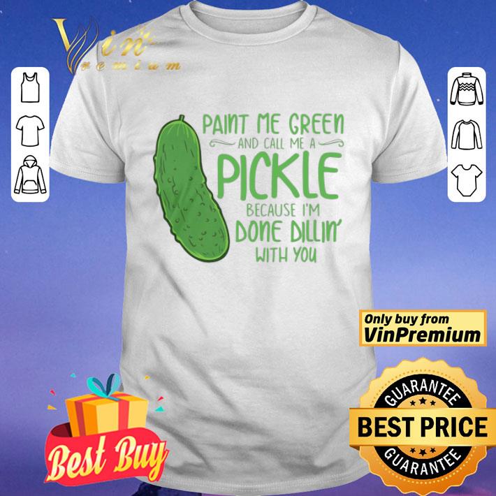 Cactus Paint Me Green And Call Me A Pickle Because I’m Done Dillin’ With You shirt