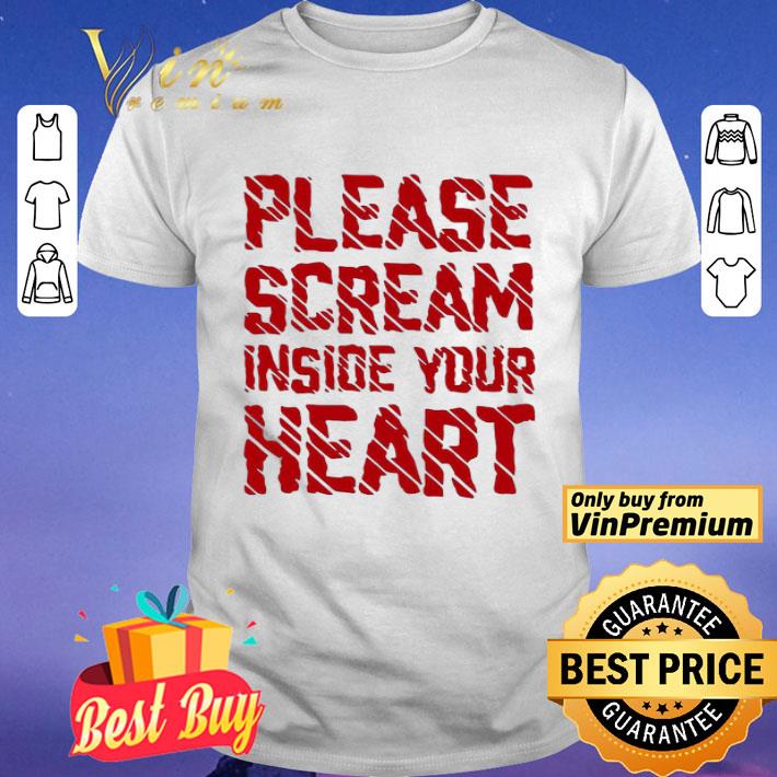 Please Scream Inside Your Heart shirt