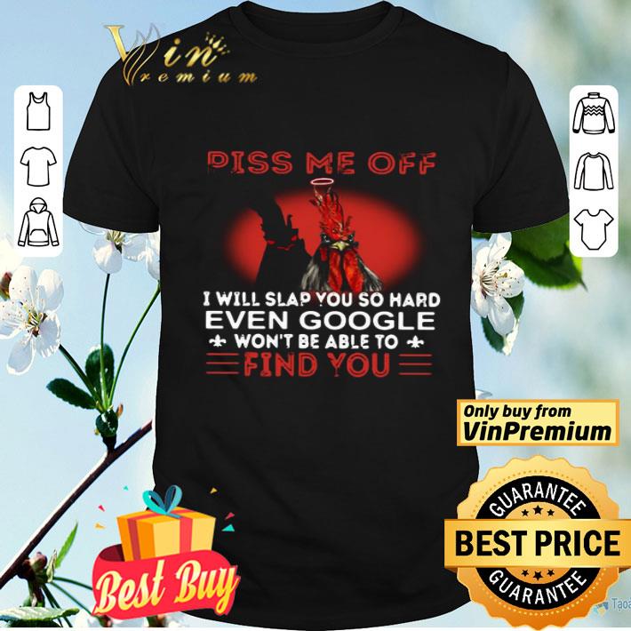 Rooster Piss Me Of I Will Slap You So Hand Even Google Won’t Be Able To Find You shirt