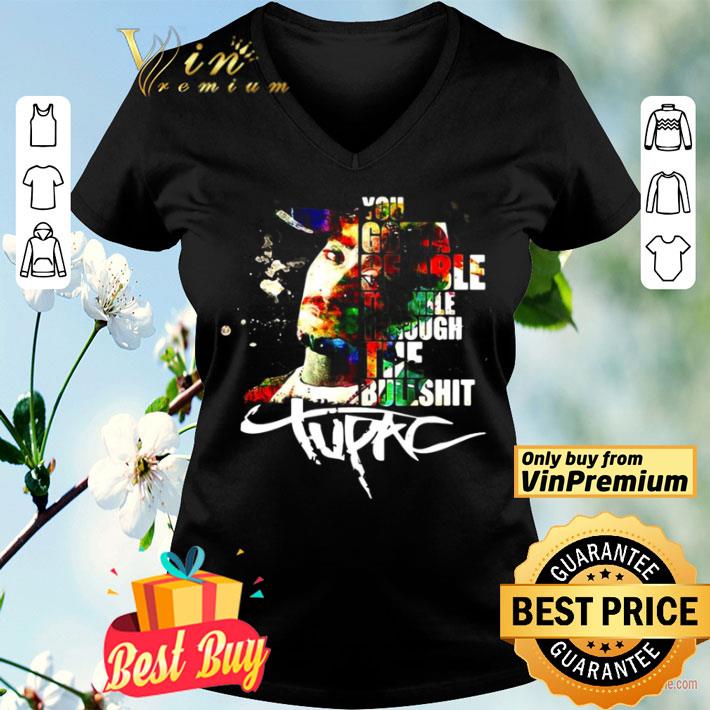 You gotta be able to smile through the bullshit tupac shirt