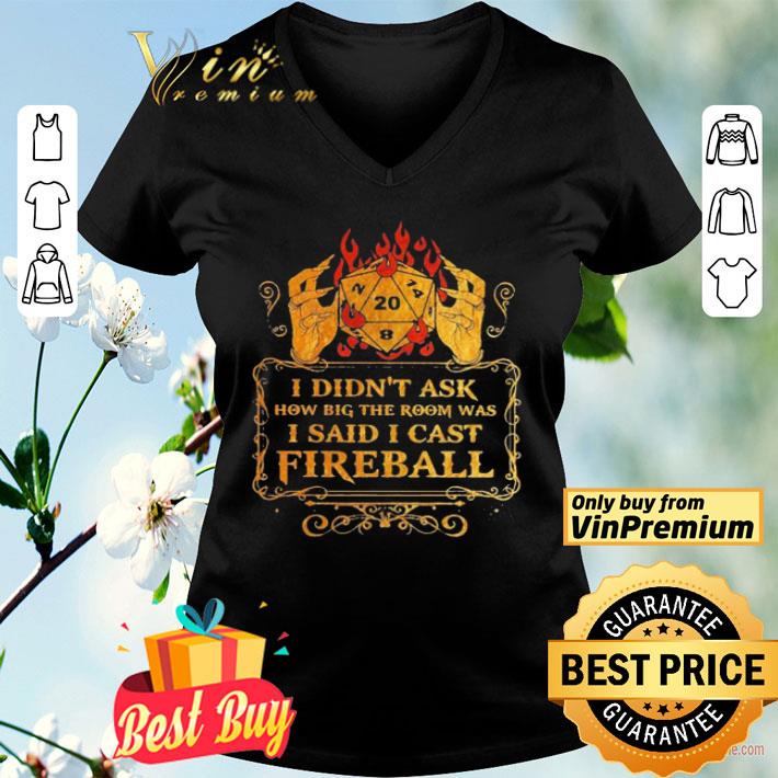 Dungeons i didn’t ask how big the room was i said i cast fireball shirt