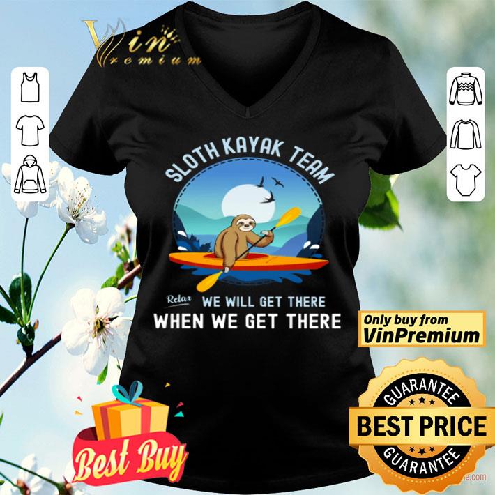 Sloth Kayak team we will get there when we get there shirt