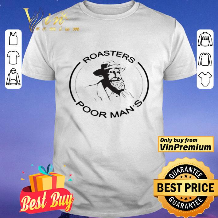 Roasters Poor Man’s shirt
