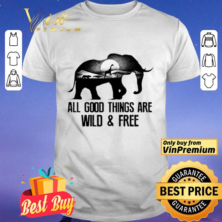 Elephant All Good Things Are Wild And Free shirt