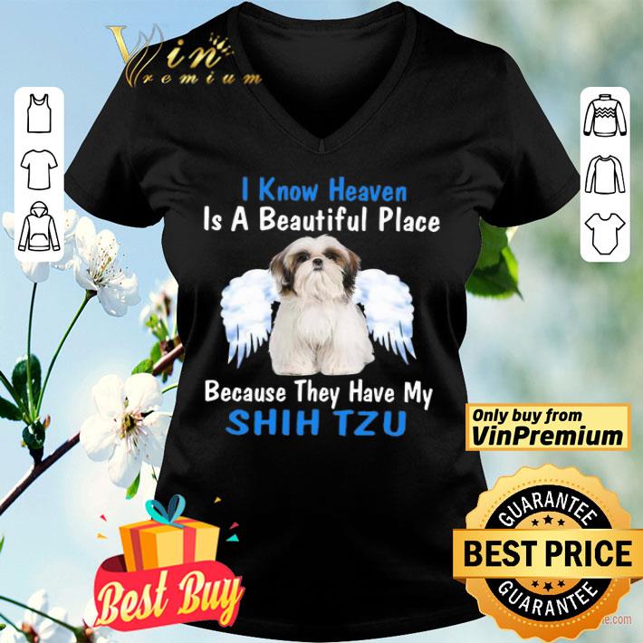 I Know Heaven Is A Beautiful Place Because They Have My Shih Tzu shirt