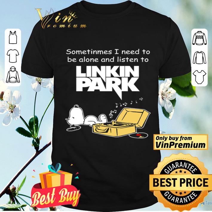 Snoopy sometinmes i need to be alone and listen to Linkin park shirt