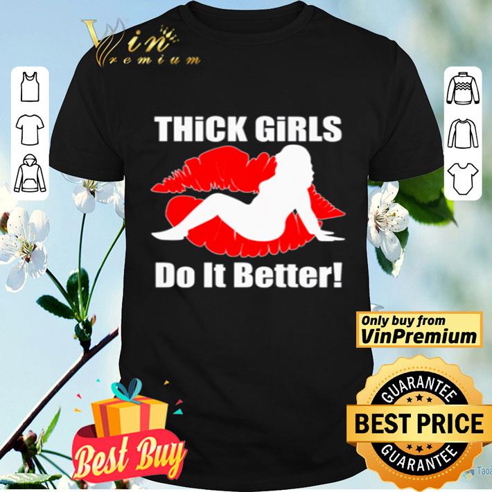 Lip thick girls do it better shirt