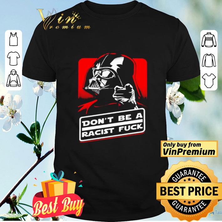 Darth Vader Dont Be A Racist Fuck shirt