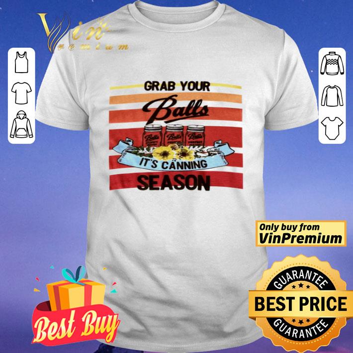 Grab your balls it’s canning season shirt