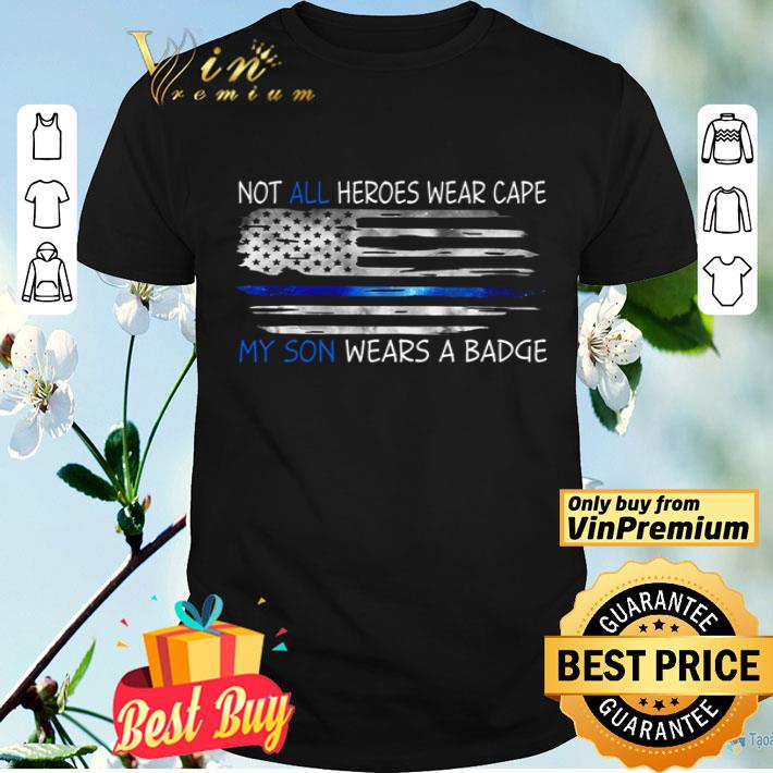 Not all heroes wear cape my son wears a badge flag American shirt