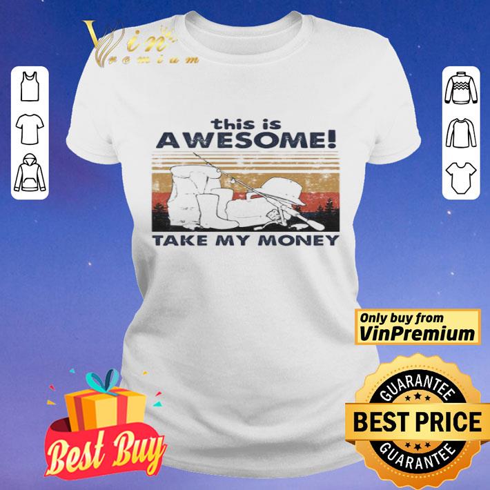 Fishing this is awesome take my money vintage retro shirt