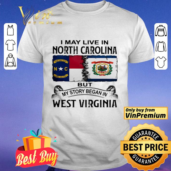 I may live in north carolina but my story began in west virginia shirt