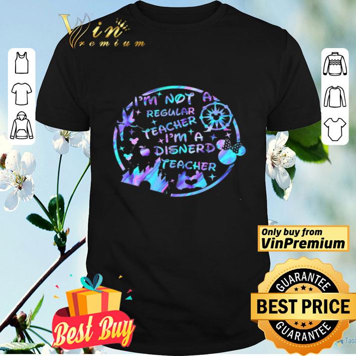 I'm Not Regular Teacher I'm A Disnerd Teacher shirt