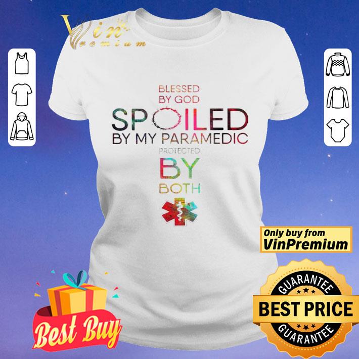Blessed by God spoiled by my paramedic protected by both shirt
