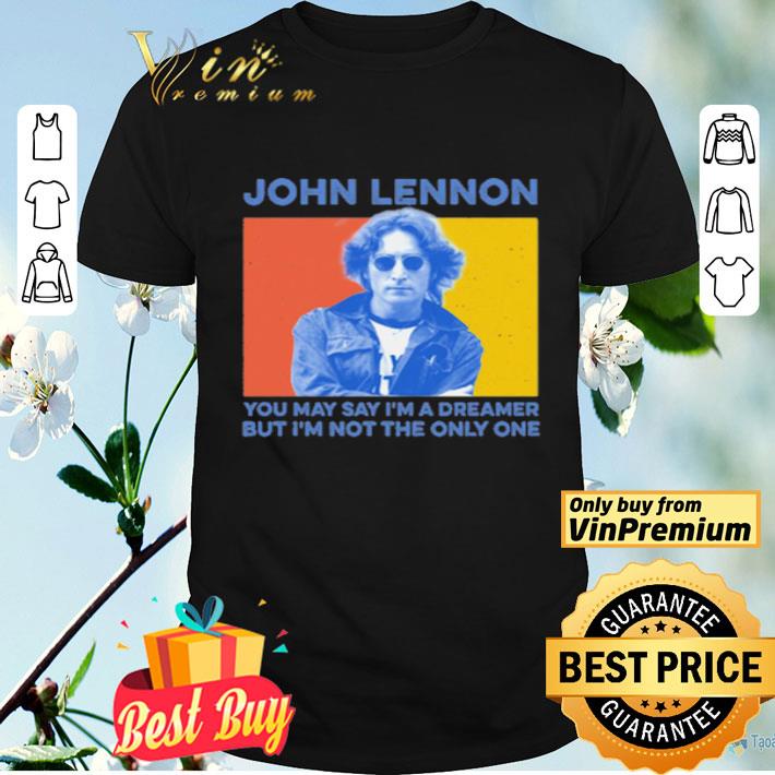 John Lennon you may say i’m a dreamer but i’m not the only one shirt