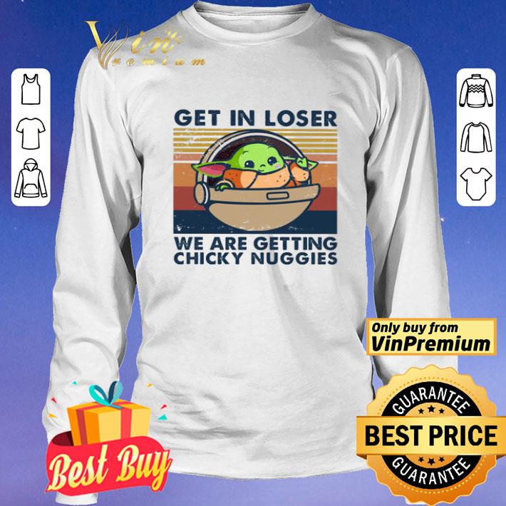 Get In Loser Baby Yoda We Are Getting Chicky Nuggies Vintage shirt Get In Loser Baby Yoda We Are Getting Chicky Nuggies Vintage shirt