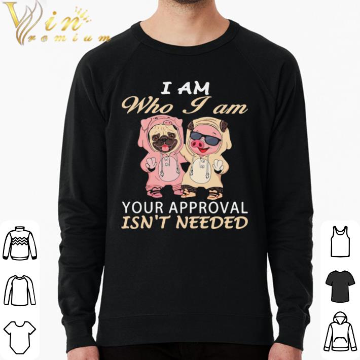 Premium I Am Who I Am Your Approval Isnt Needed Dog Pig shirt 04611ed6 premium i am who i am your approval isnt needed dog pig shirt 4 - Premium I Am Who I Am Your Approval Isnt Needed Dog Pig shirt